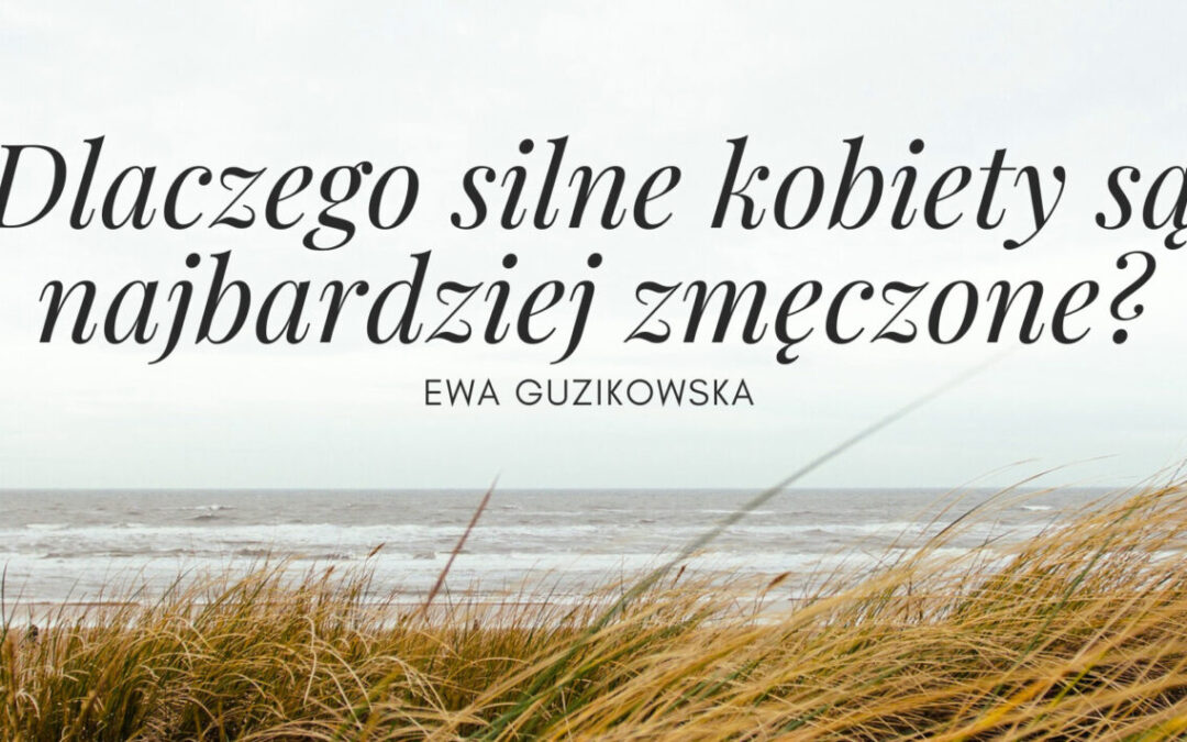 Dlaczego silne kobiety są najbardziej zmęczone?