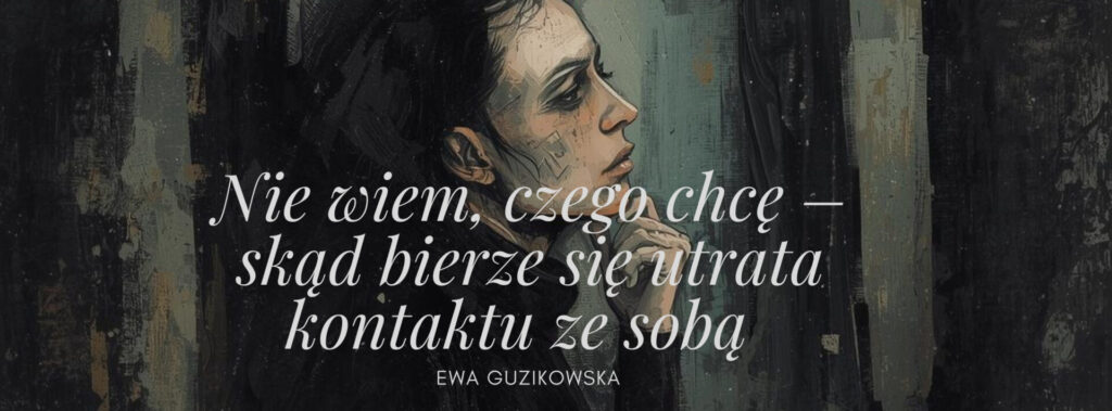 skąd bierze się utrata kontaktu ze sobą?